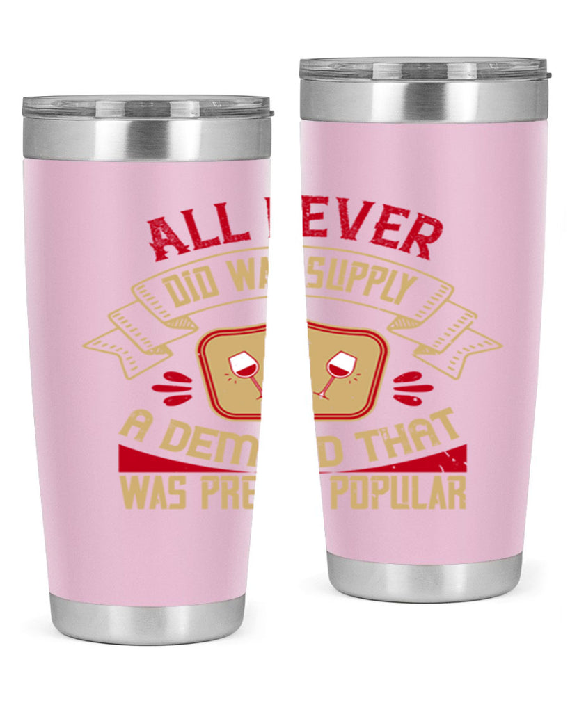 all i ever did was supply a demand that was pretty popular 45#- drinking- Tumbler