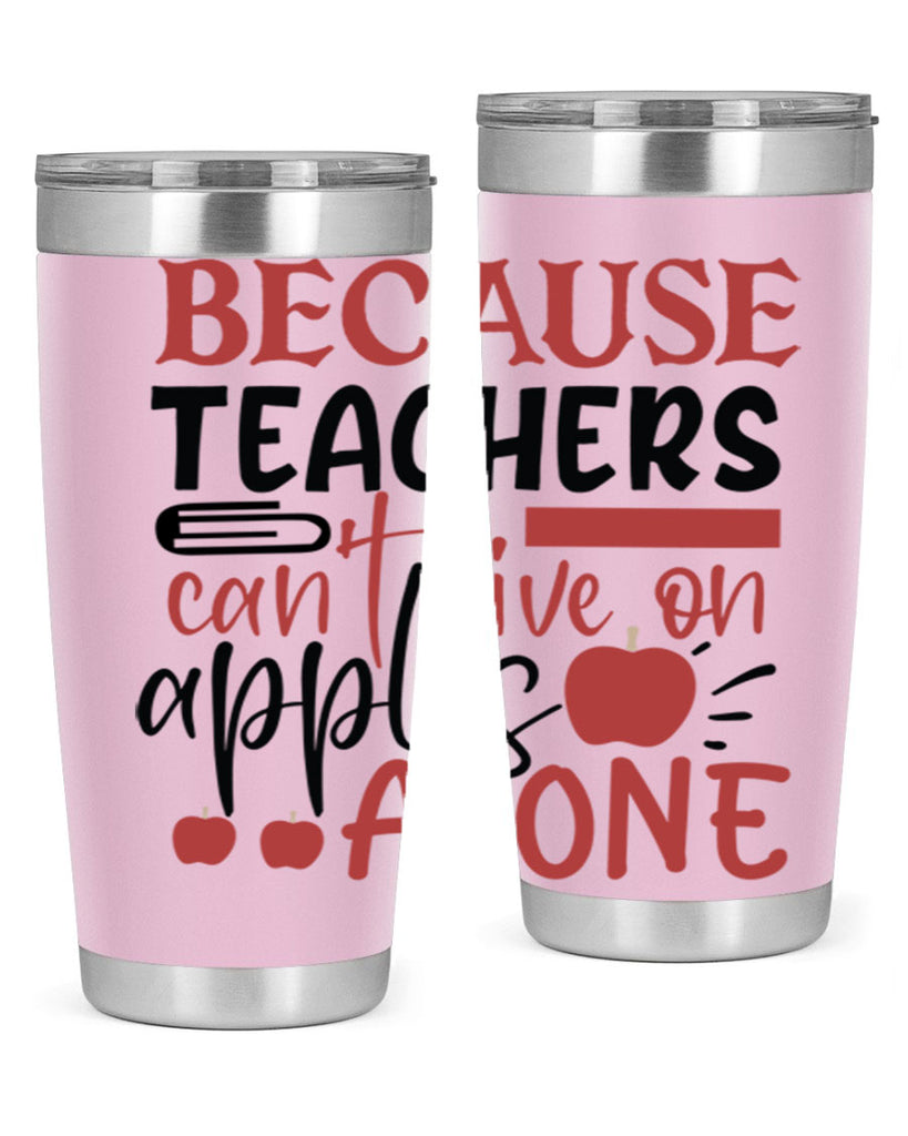 because teachers cant live on apples alone Style 121#- teacher- tumbler