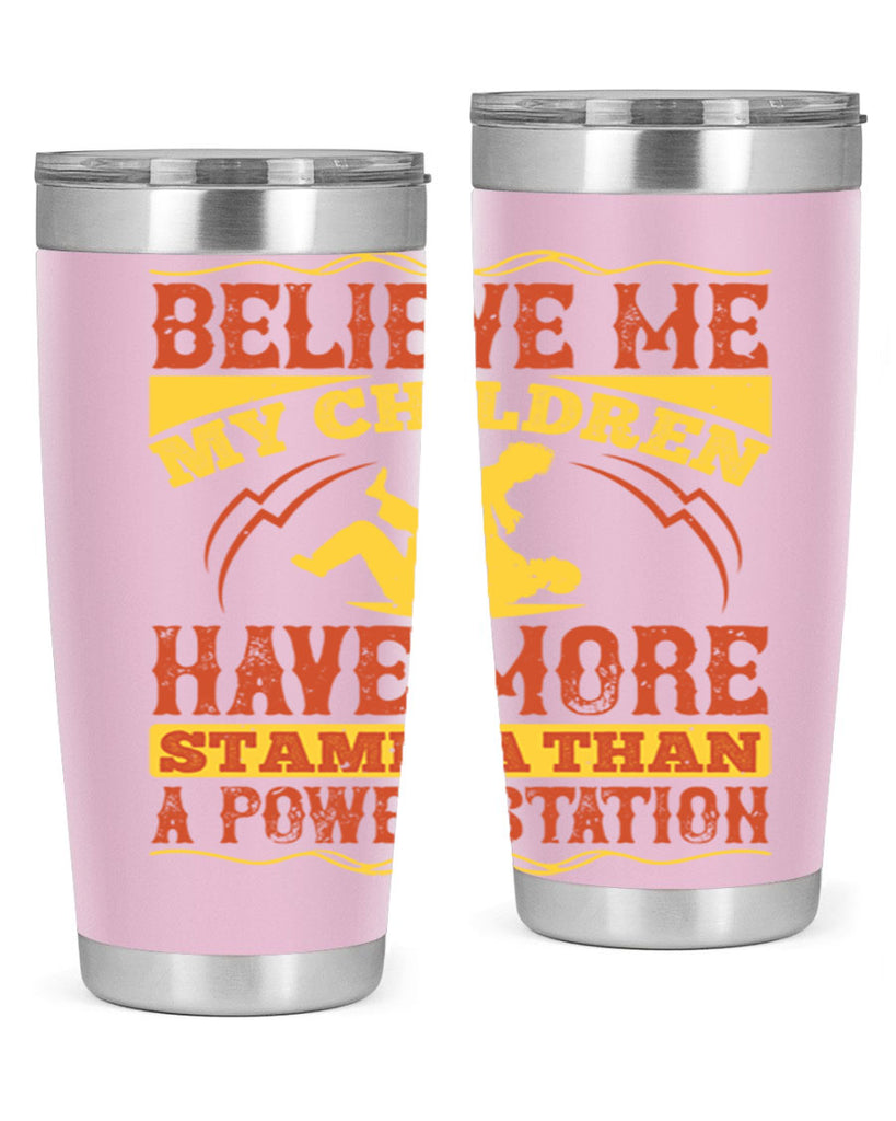 believe me my children have more stamina than a power station 3#- Parents Day- Tumbler