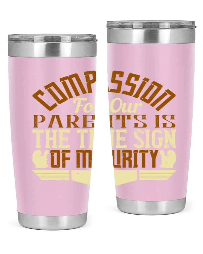 compassion for our parents is the true sign of maturity 2#- Parents Day- Tumbler