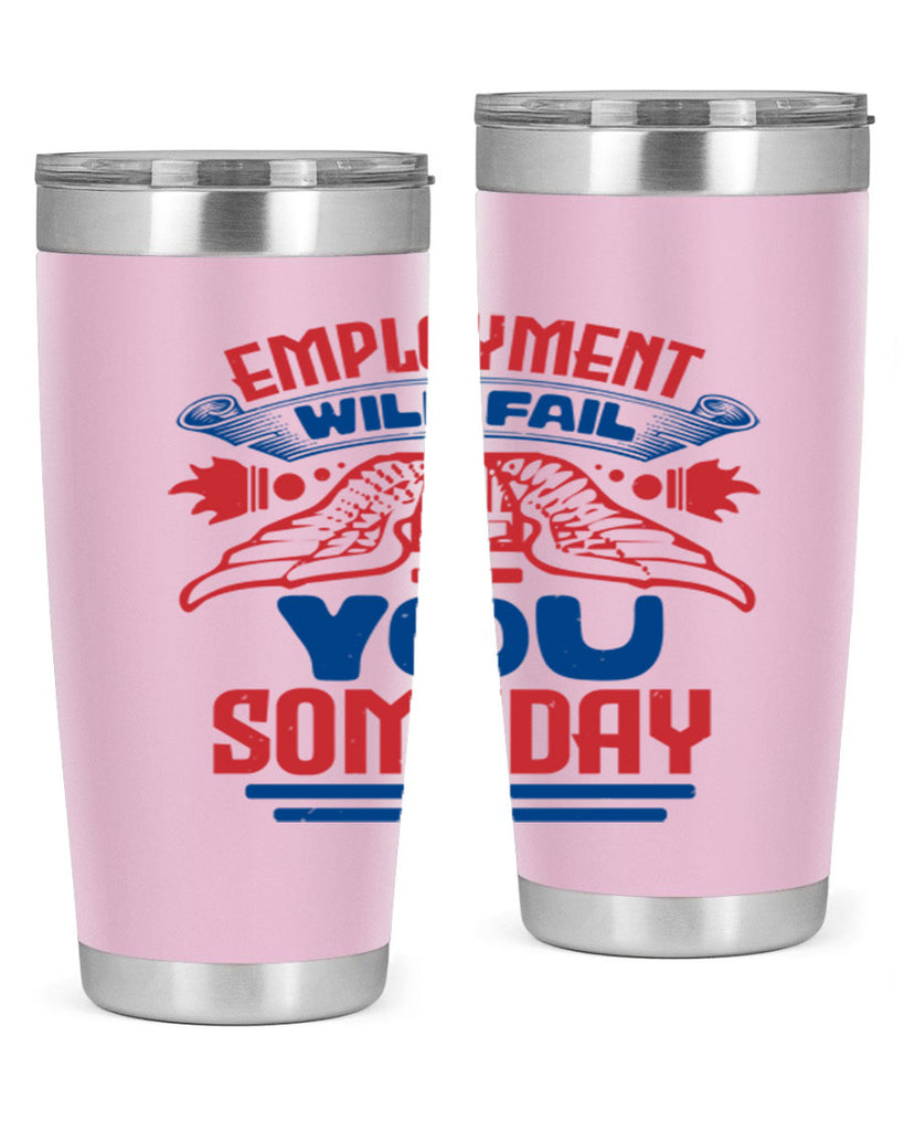 employment will fail you someday Style 79#- Fourt Of July- Tumbler