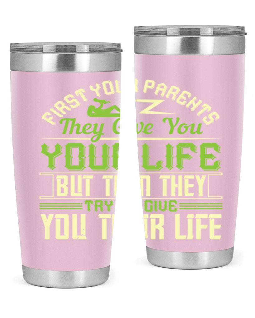first your parents they give you your life but then they try to give you their life 48#- Parents Day- Tumbler