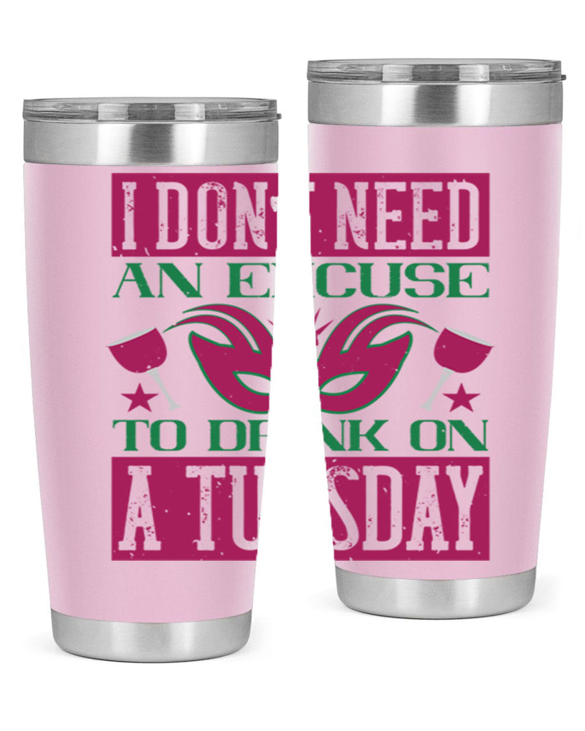 i dont need an excuse to drink on a tuesday 68#- mardi gras- Tumbler