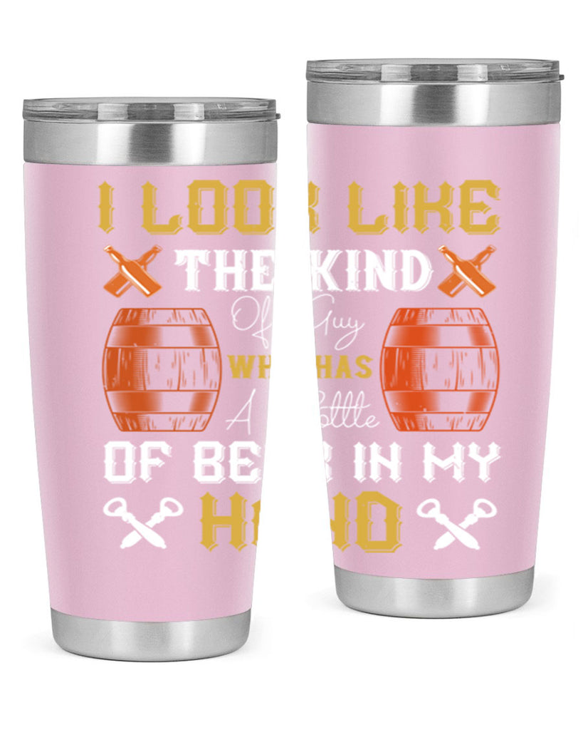 i look like the kind of guy who has a bottle of beer in my hand 76#- beer- Tumbler