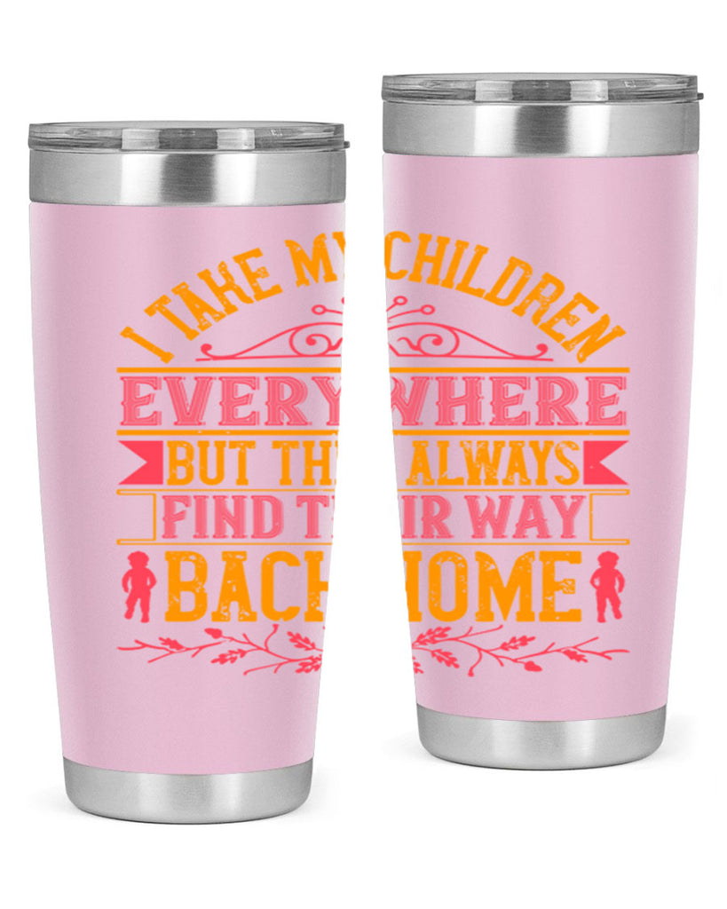 i take my children everywhere but they always find their way back home 46#- Parents Day- Tumbler