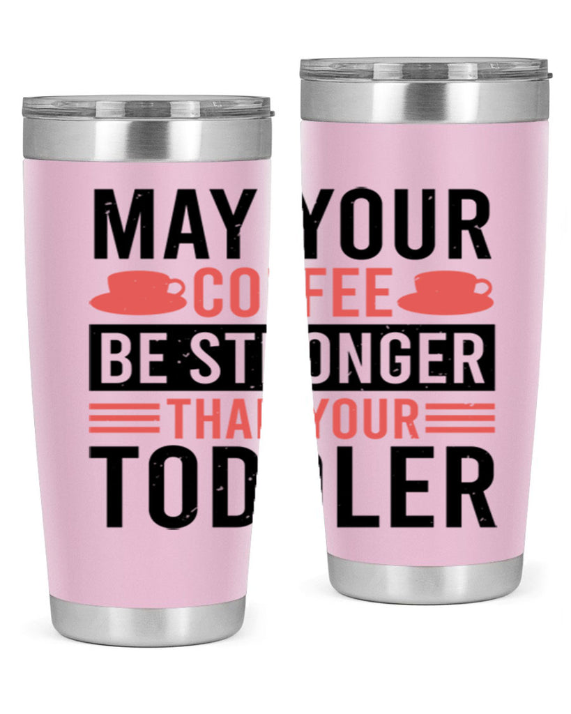 may your coffee be stronger than your toddler 54#- mothers day- Tumbler