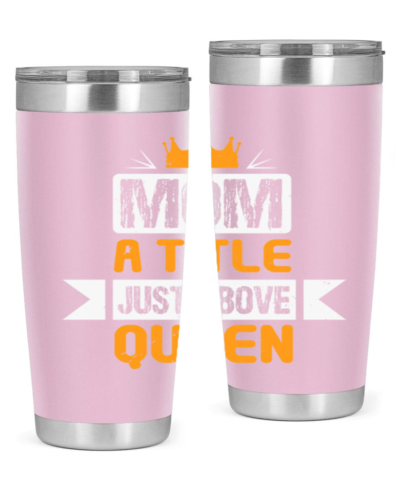 mom a title just above queen 48#- mothers day- Tumbler