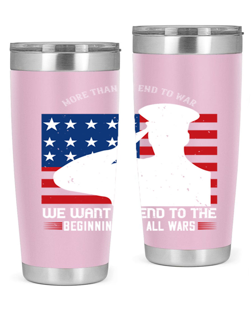 more than an end to war we want an end to the beginnings of all wars 98#- Veterns Day- Tumbler