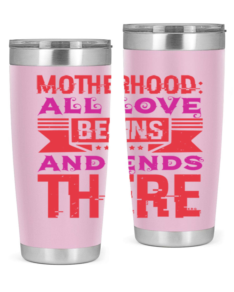 motherhood all love begins and ends there 42#- mothers day- Tumbler