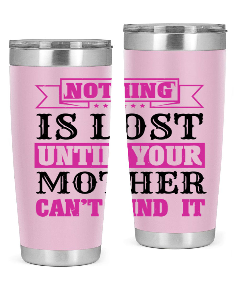 nothing is lost until your mother cant find it 32#- mothers day- Tumbler
