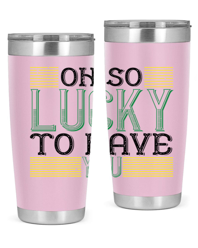 oh so lucky to have you Style 108#- St Patricks Day- Tumbler