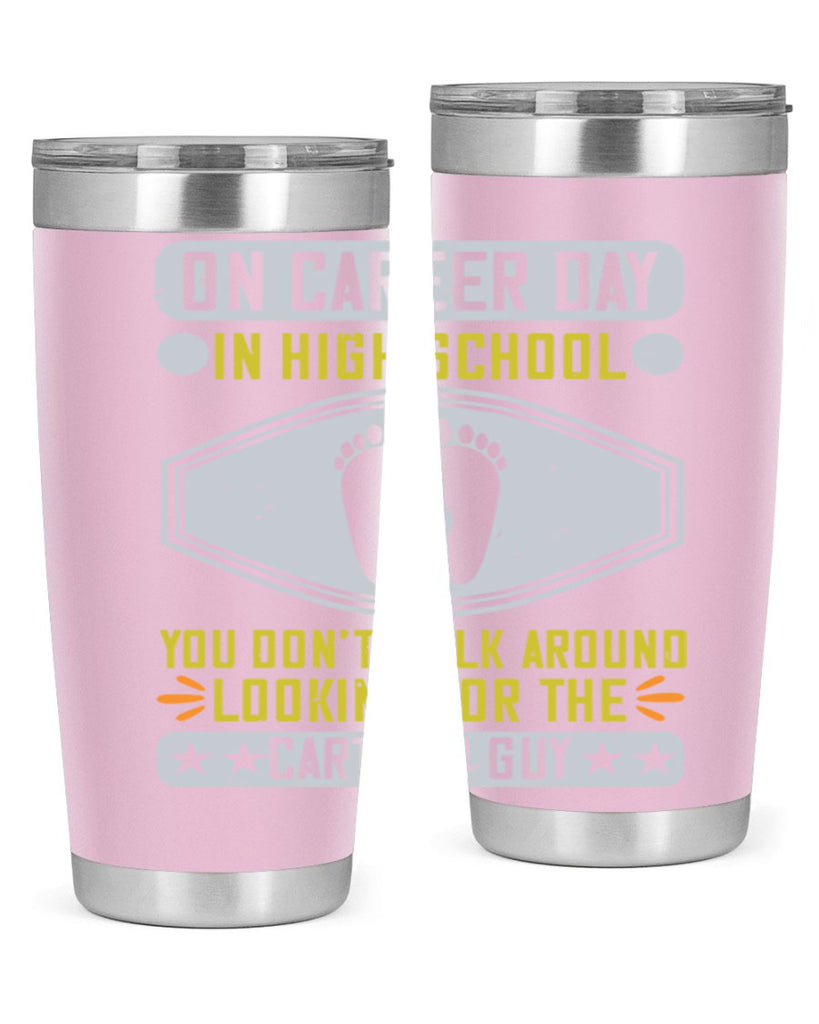 on career day in high school you dont walk around looking for the cartoon guy 37#- walking- Tumbler