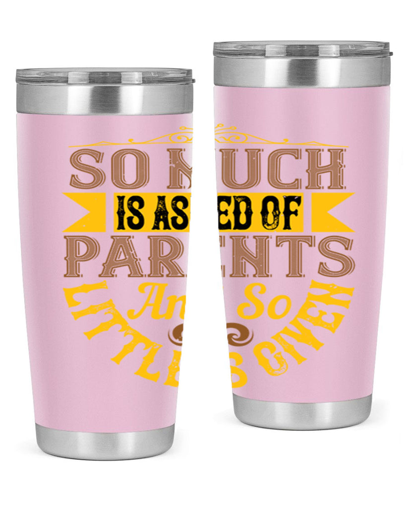 so much is asked of parents and so little is given 23#- Parents Day- Tumbler