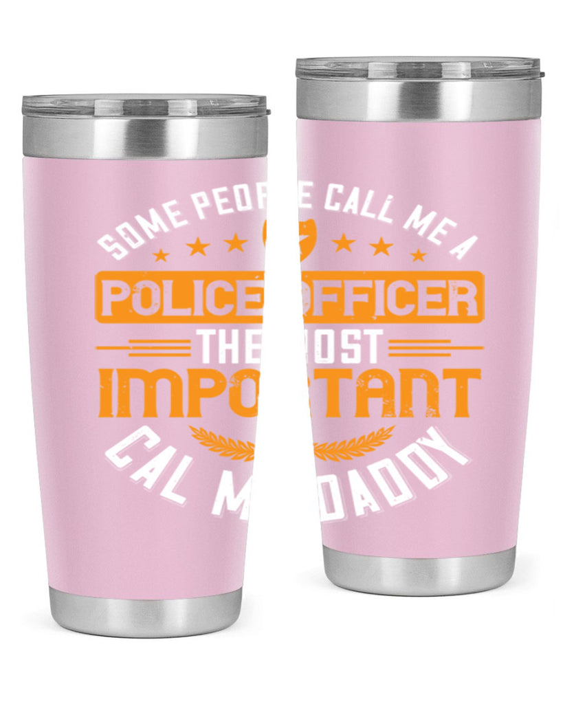 some people call me a police officer the most important cal me daddy 184#- fathers day- Tumbler