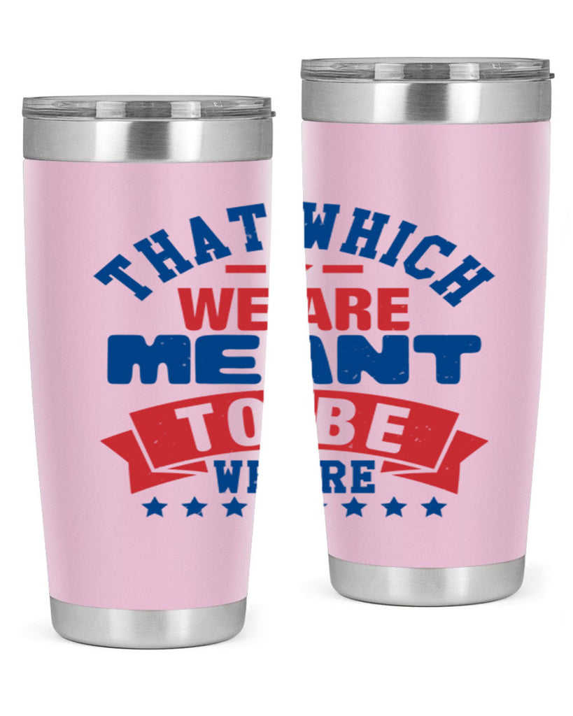 that which we are meant to be Style 39#- Fourt Of July- Tumbler