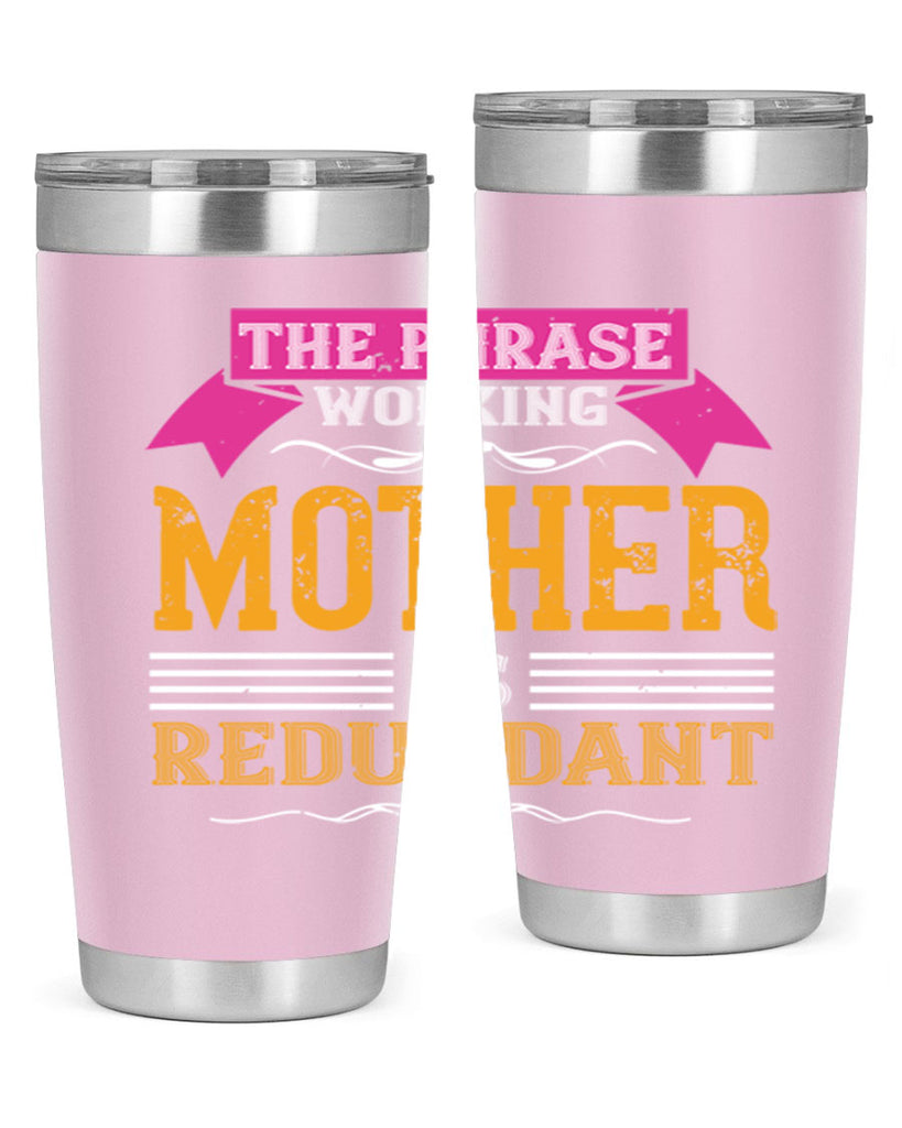 the phrase ’working mother’ is redundant 46#- mom- Tumbler