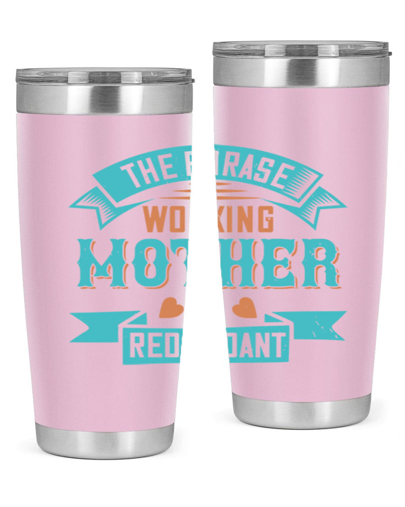 the phrase ’working mother’ is redundant 47#- mom- Tumbler