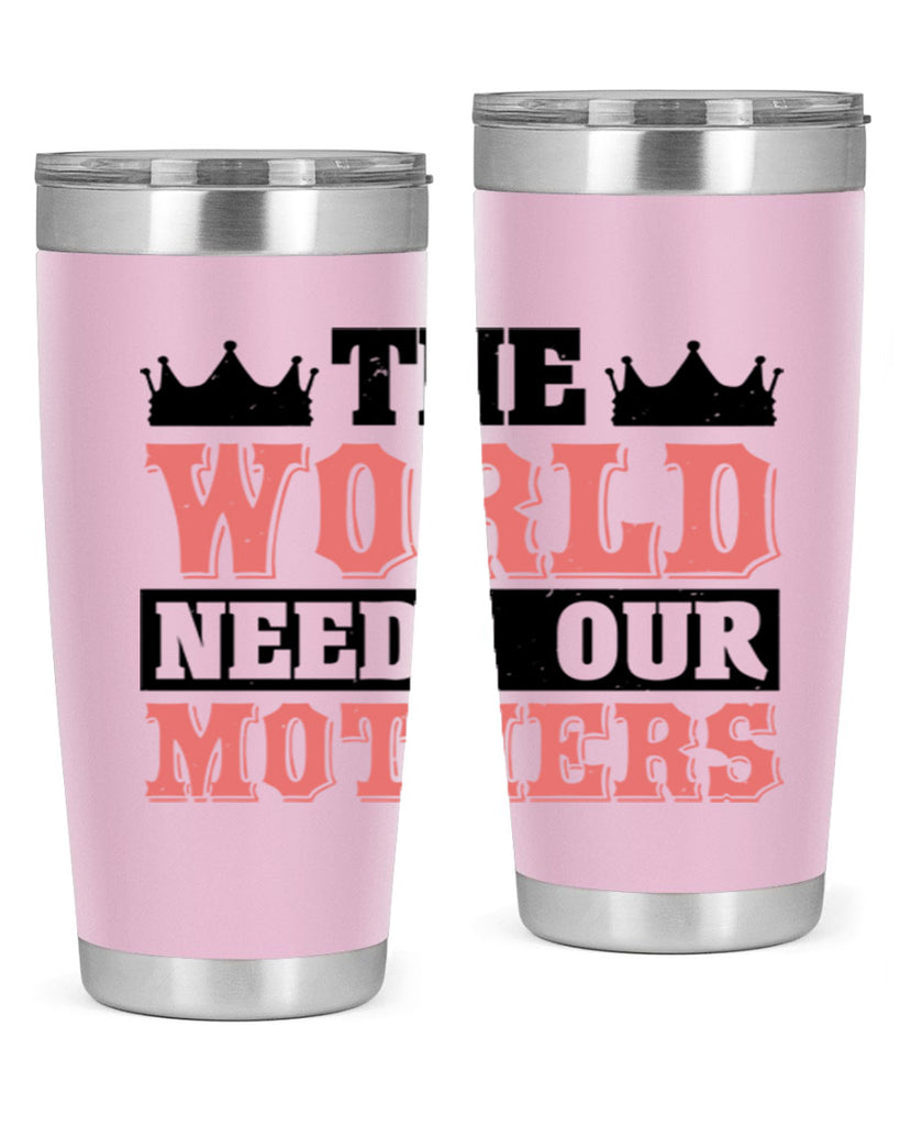 the world needs our mothers 18#- mothers day- Tumbler
