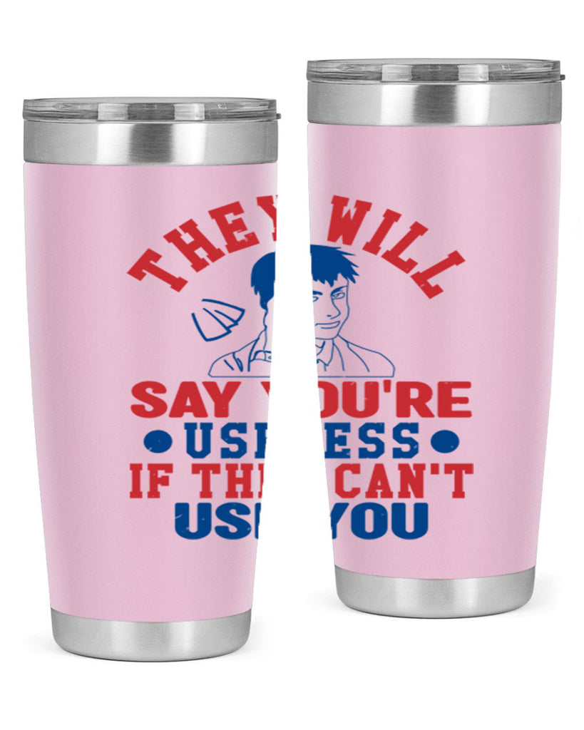 they will say youre useless Style 45#- Fourt Of July- Tumbler