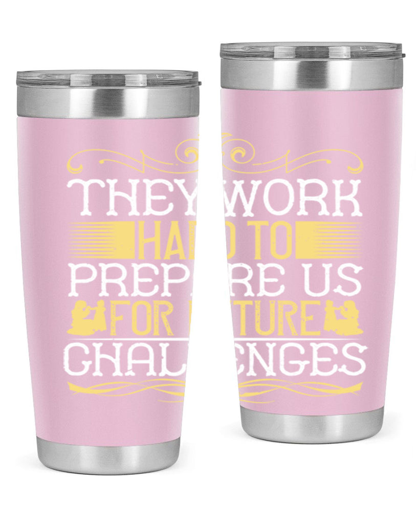 they work hard to prepare us for future challenges 14#- Parents Day- Tumbler