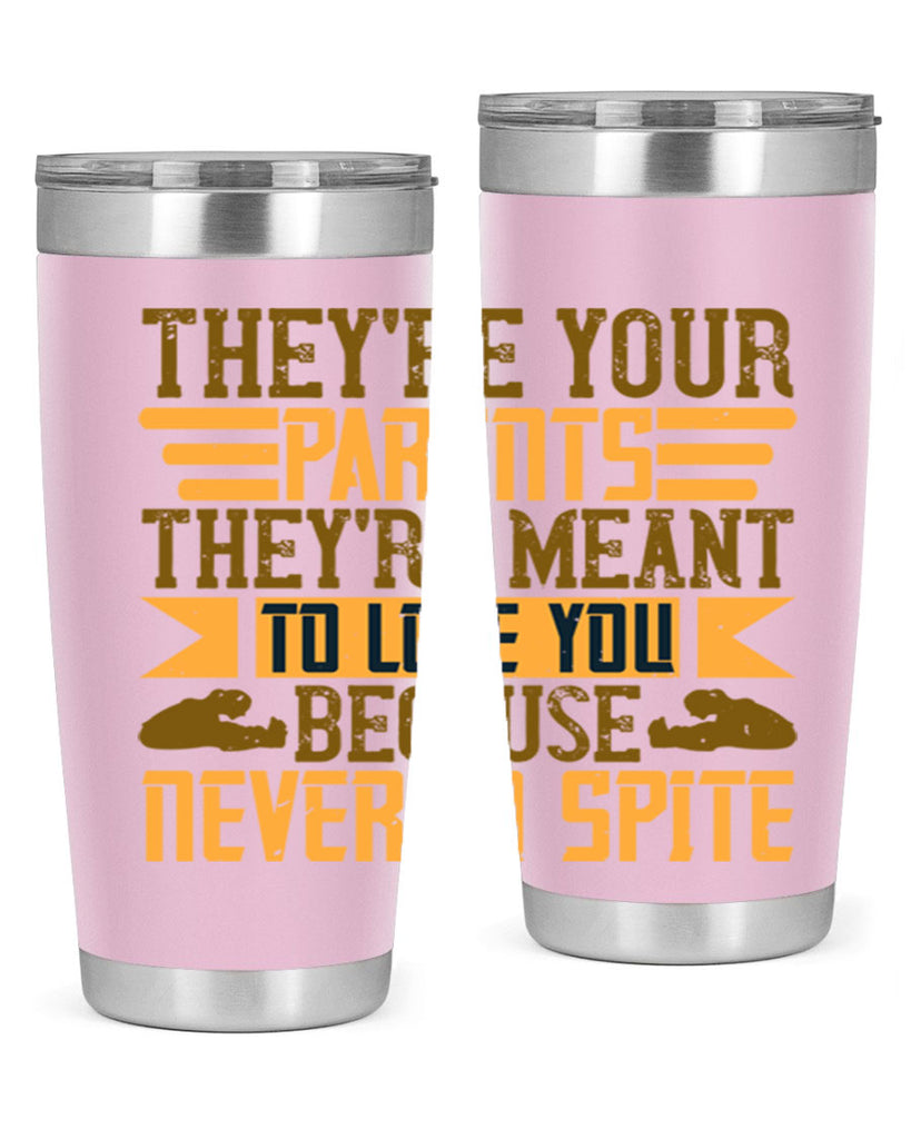 they’re your parents they’re meant to love you because never in spite 13#- Parents Day- Tumbler