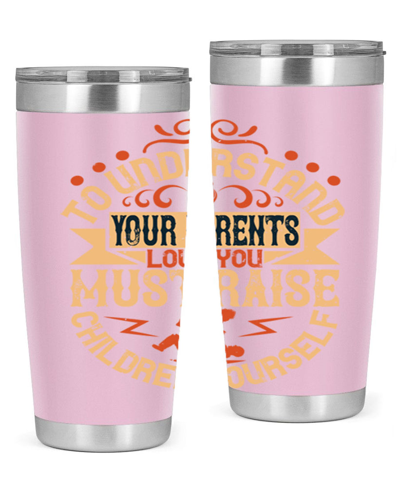 to understand your parents’ love you must raise children yourself 11#- Parents Day- Tumbler