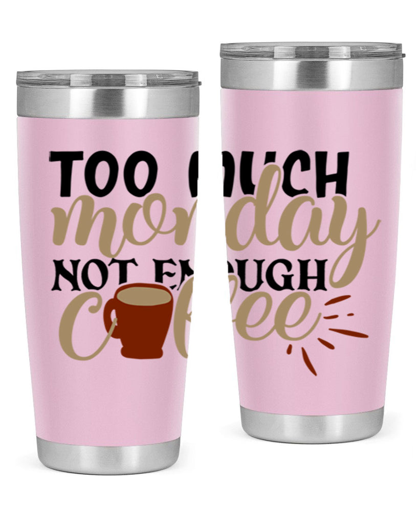 too much monday not enough coffee 199#- coffee- Tumbler
