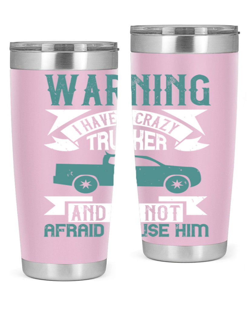 warning i have a crazy trucker and im not afraid to use him Style 9#- truck driver- tumbler