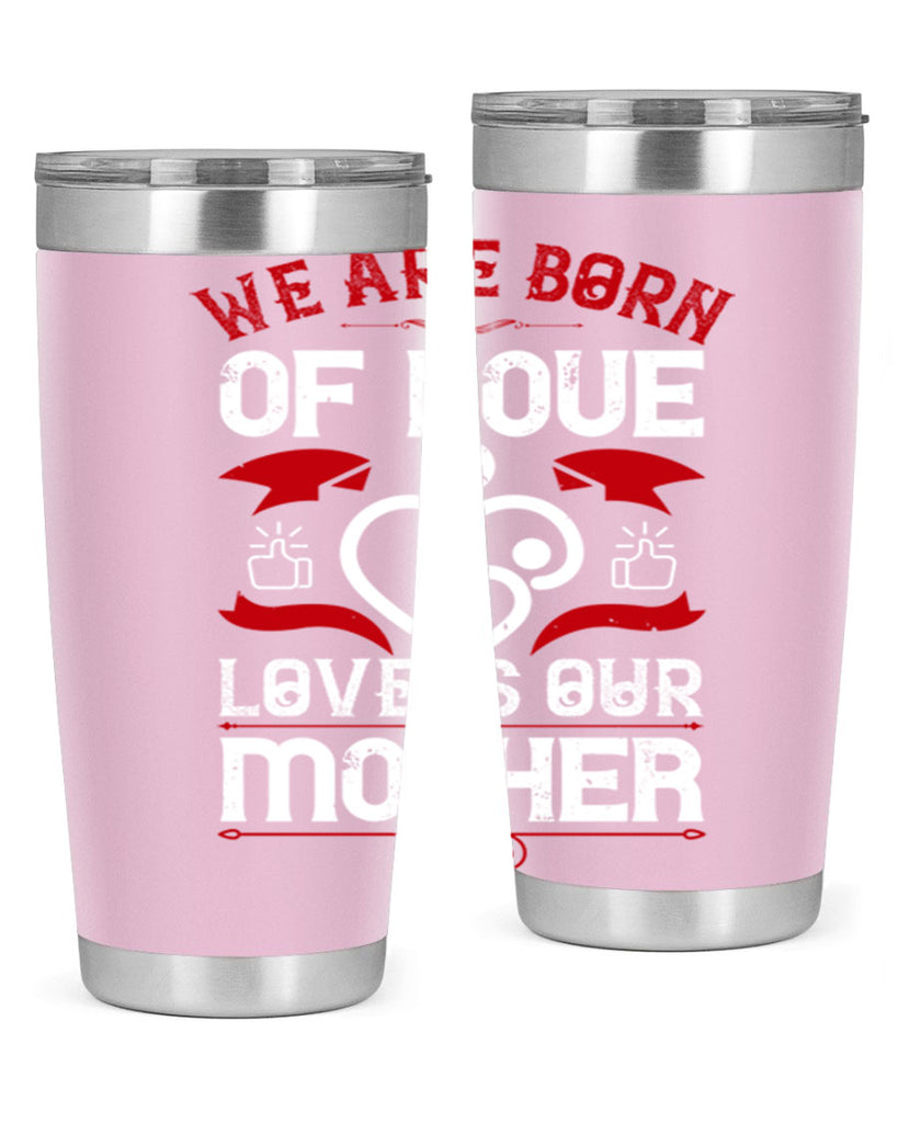 we are born of love 17#- mothers day- Tumbler