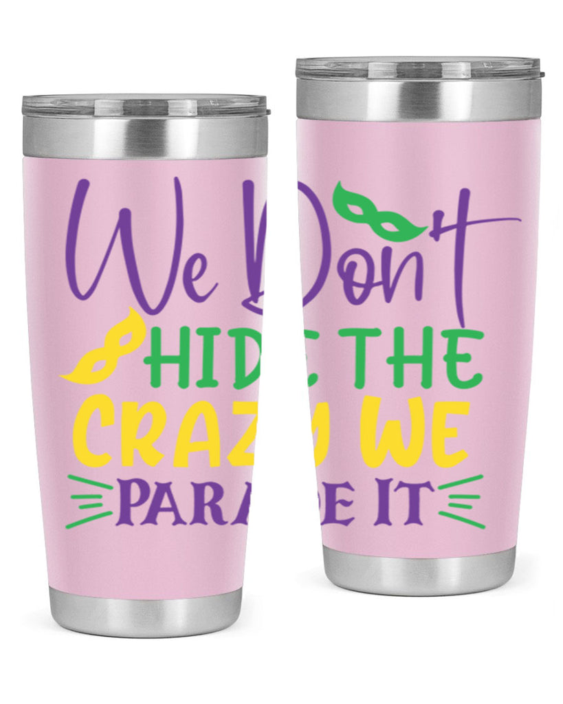 we dont hide the crazy we parade it 72#- mardi gras- Tumbler