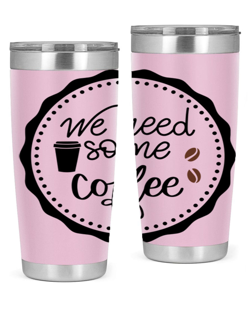 we need some coffee 7#- coffee- Tumbler