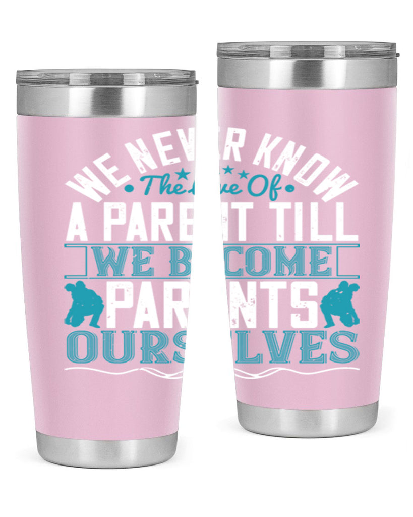 we never know the love of a parent till we become parents ourselves 10#- Parents Day- Tumbler