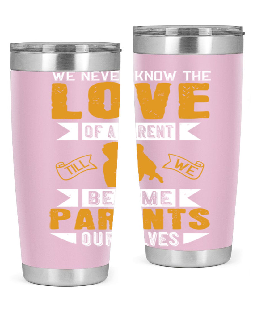 we never know the love of a parent till we become parents ourselves 149#- fathers day- Tumbler