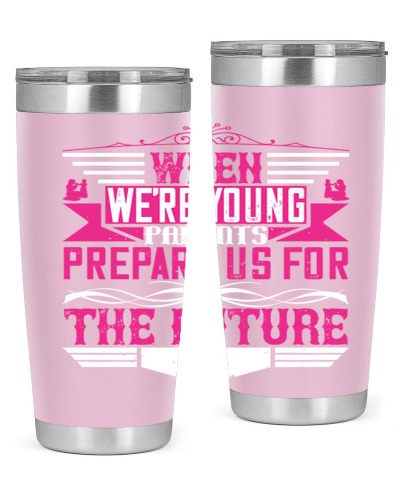 when we’re young parents prepare us for the future 8#- Parents Day- Tumbler