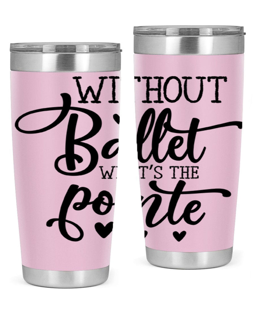 without ballet what s the pointe96#- ballet- Tumbler