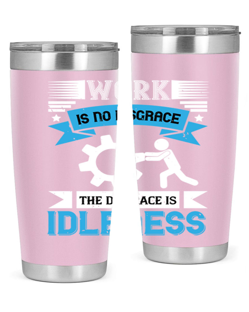 work is no disgrace the disgrace is idleness 17#- labor day- Tumbler
