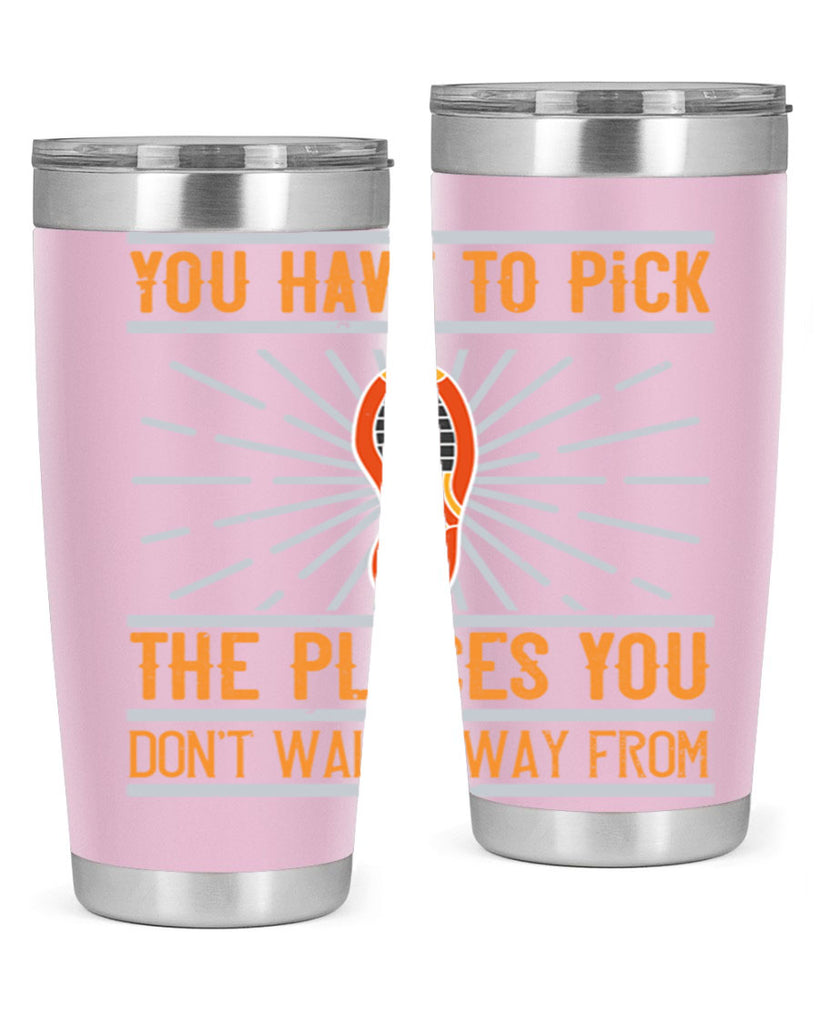 you have to pick the places you dont walk away from 1#- walking- Tumbler