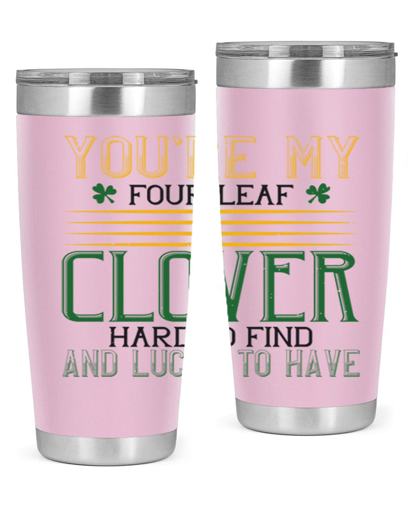 you’re my fourleaf clover hard to find and lucky to have Style 1#- St Patricks Day- Tumbler