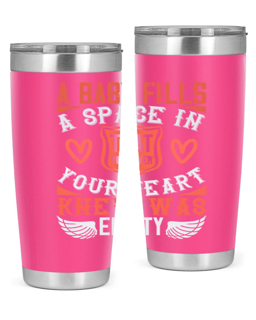 A baby fills a space in your heart that you never knew was empty Style 146#- baby- tumbler