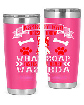Anybody who doesn’t know what soap tastes like never washed a dog Style 154#- dog- Tumbler