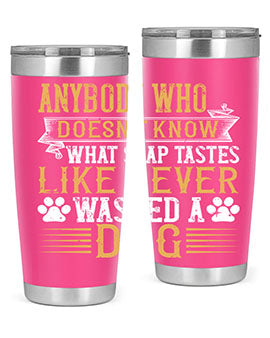 Anybody who doesn’t know what soap tastes like never washed a dog Style 176#- dog- Tumbler