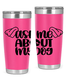 Ask Me About My Dog Style 35#- dog- Tumbler