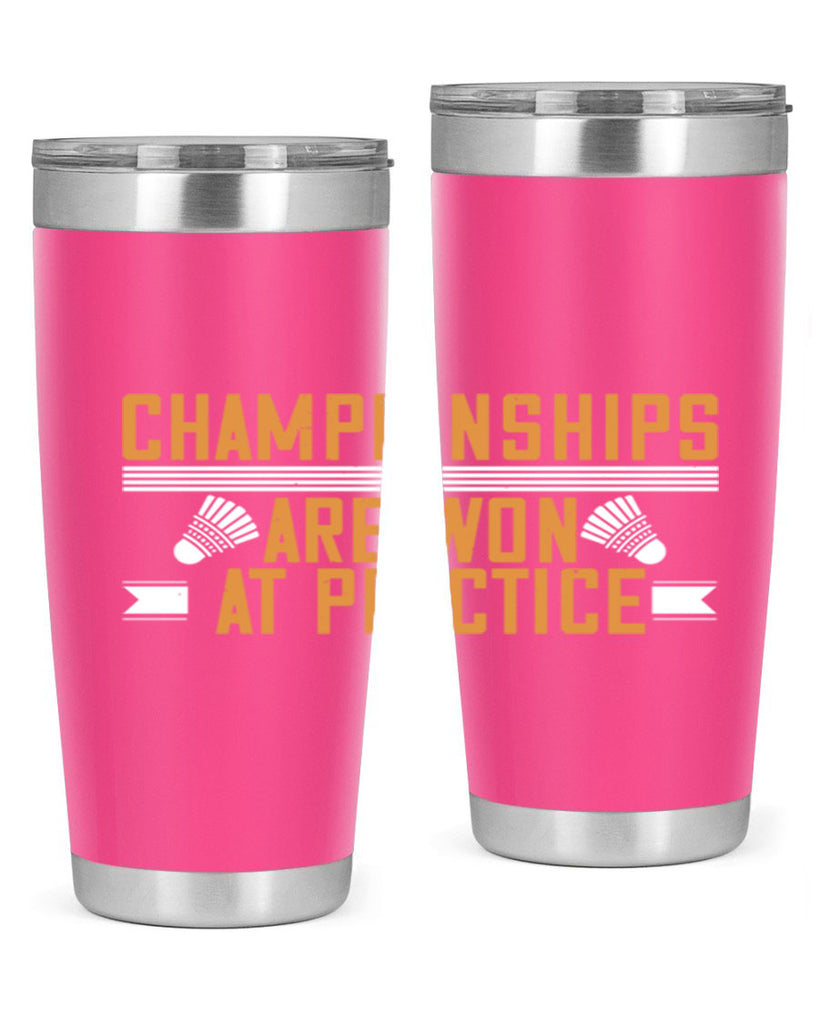 Championships are won at practice 2302#- badminton- Tumbler