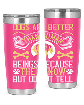 Dogs are better than human beings because they know but do not tell Style 49#- dog- Tumbler