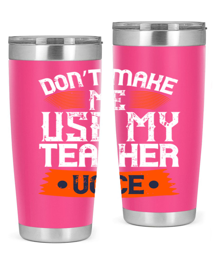 Don’t make me use my teacher voice Style 107#- teacher- tumbler