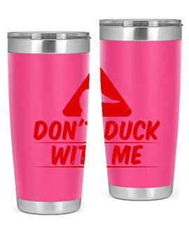 Dont duck with me Style 3#- duck- Tumbler