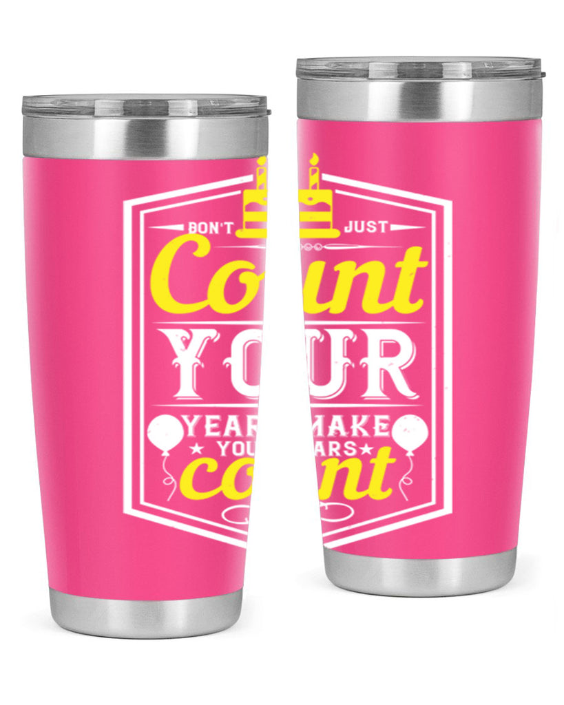 Dont just count your years make your years count Style 90#- birthday- tumbler