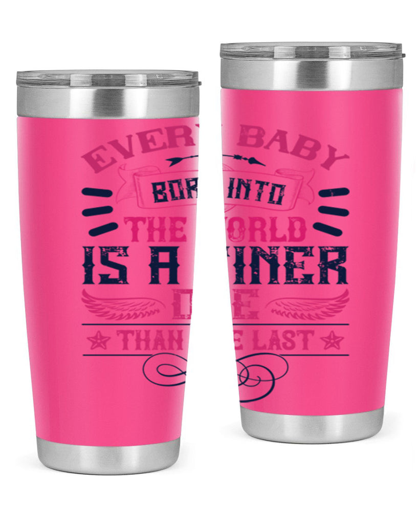 Every baby born into the world is a finer one than the last Style 125#- baby- tumbler