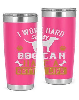 I Wark Hard So My Dog Can Have A Better Life Style 187#- dog- Tumbler