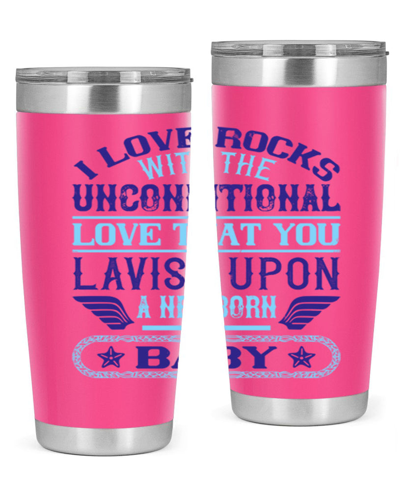 I love rocks with the unconditional love that you lavish upon a newborn baby Style 117#- baby- tumbler